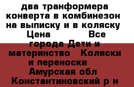 два транформера конверта в комбинезон  на выписку и в коляску › Цена ­ 1 500 - Все города Дети и материнство » Коляски и переноски   . Амурская обл.,Константиновский р-н